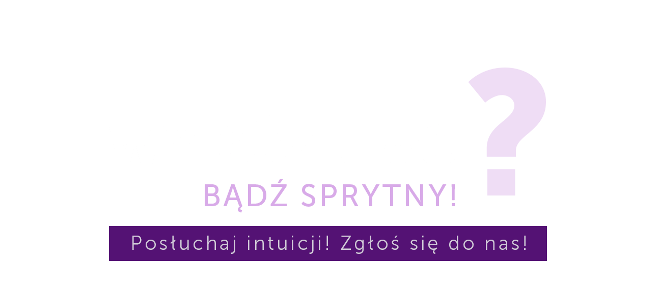 Chcesz się WYRÓŻNIAĆ? Bądź sprytny! Posłuchaj intuicji! Zgłoś się do nas!